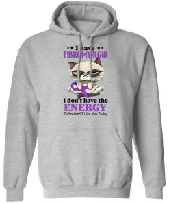 I Have Fibromyalgia I Don't Have Energy To Pretend I Like You Today Hoodie