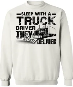 Sleep with a Truck Driver They Always Deliver Sweatshirt