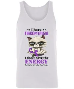 I Have Fibromyalgia I Don't Have Energy To Pretend I Like You Today Unisex Tank