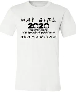 May Girl 2020 The One Where Celebrate My Birthday In Quarantine Social Distancing Unisex Jersey Tee