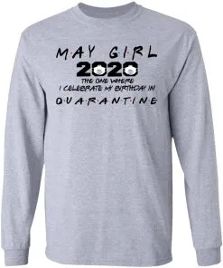 May Girl 2020 The One Where Celebrate My Birthday In Quarantine Social Distancing LS T-Shirt
