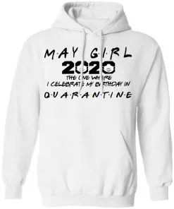 May Girl 2020 The One Where Celebrate My Birthday In Quarantine Social Distancing Hoodie
