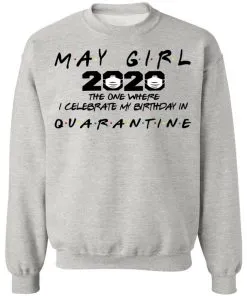 May Girl 2020 The One Where Celebrate My Birthday In Quarantine Social Distancing Sweatshirt