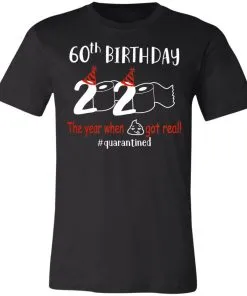 60th Birthday 2020 The Year When Shit Got Real Quarantined Unisex Jersey Tee