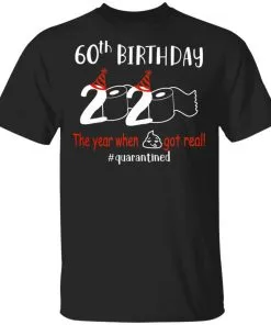 60th Birthday 2020 The Year When Shit Got Real Quarantined Men’s T-Shirt