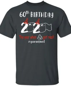 60th Birthday 2020 The Year When Shit Got Real Quarantined Men’s T-Shirt