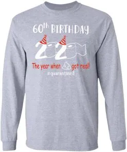 60th Birthday 2020 The Year When Shit Got Real Quarantined LS T-Shirt
