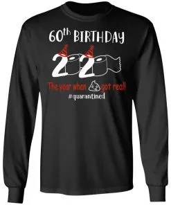 60th Birthday 2020 The Year When Shit Got Real Quarantined LS T-Shirt