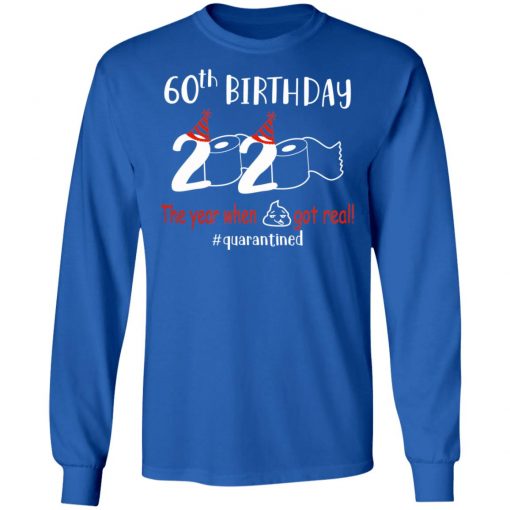 Private: 60th Birthday 2020 The Year When Shit Got Real Quarantined LS T-Shirt