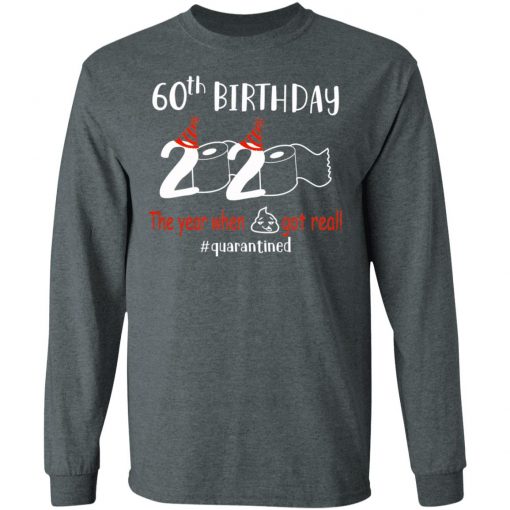 Private: 60th Birthday 2020 The Year When Shit Got Real Quarantined LS T-Shirt