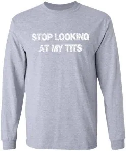 Stop Looking At My Tits LS T-Shirt