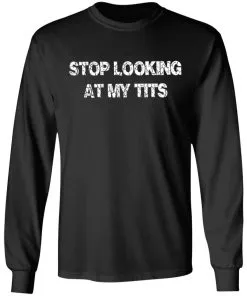 Stop Looking At My Tits LS T-Shirt