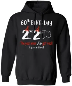 60th Birthday 2020 The Year When Shit Got Real Quarantined Hoodie