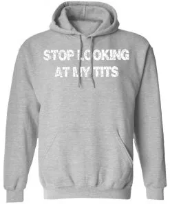 Stop Looking At My Tits Hoodie