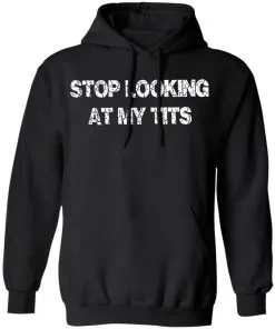 Stop Looking At My Tits Hoodie