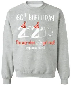 60th Birthday 2020 The Year When Shit Got Real Quarantined Sweatshirt