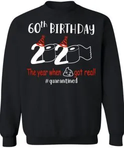 60th Birthday 2020 The Year When Shit Got Real Quarantined Sweatshirt