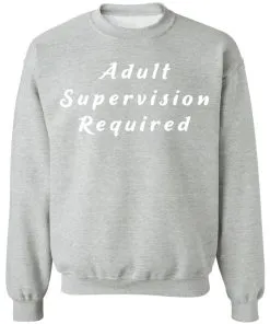 Adult Supervision Required Sweatshirt