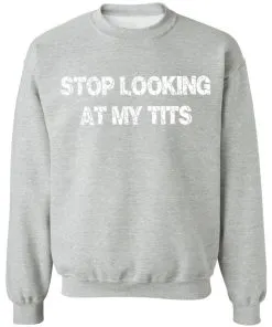 Stop Looking At My Tits Sweatshirt