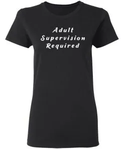 Adult Supervision Required Women’s T-Shirt