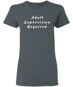 Adult Supervision Required Women’s T-Shirt