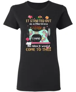 It Started Out As A Harmless Hobby Women’s T-Shirt