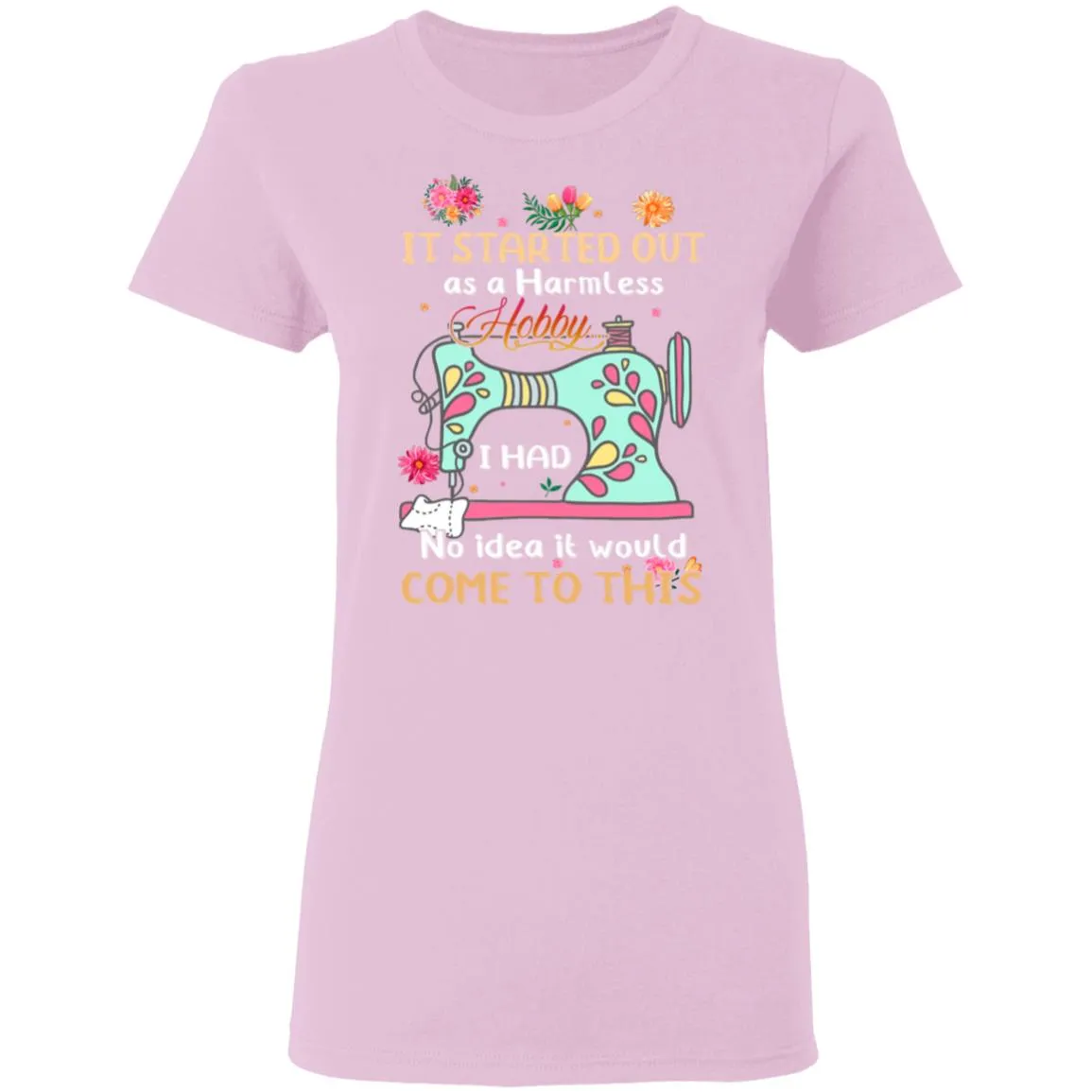 It Started Out As A Harmless Hobby Women’s T-Shirt It Started Out As A Harmless Hobby Women’s T-Shirt