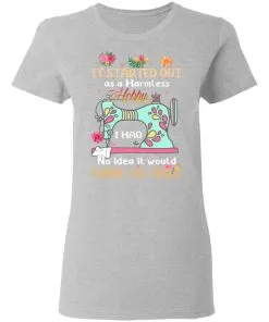 It Started Out As A Harmless Hobby Women's T-Shirt 10 It Started Out As A Harmless Hobby Women’s T-Shirt