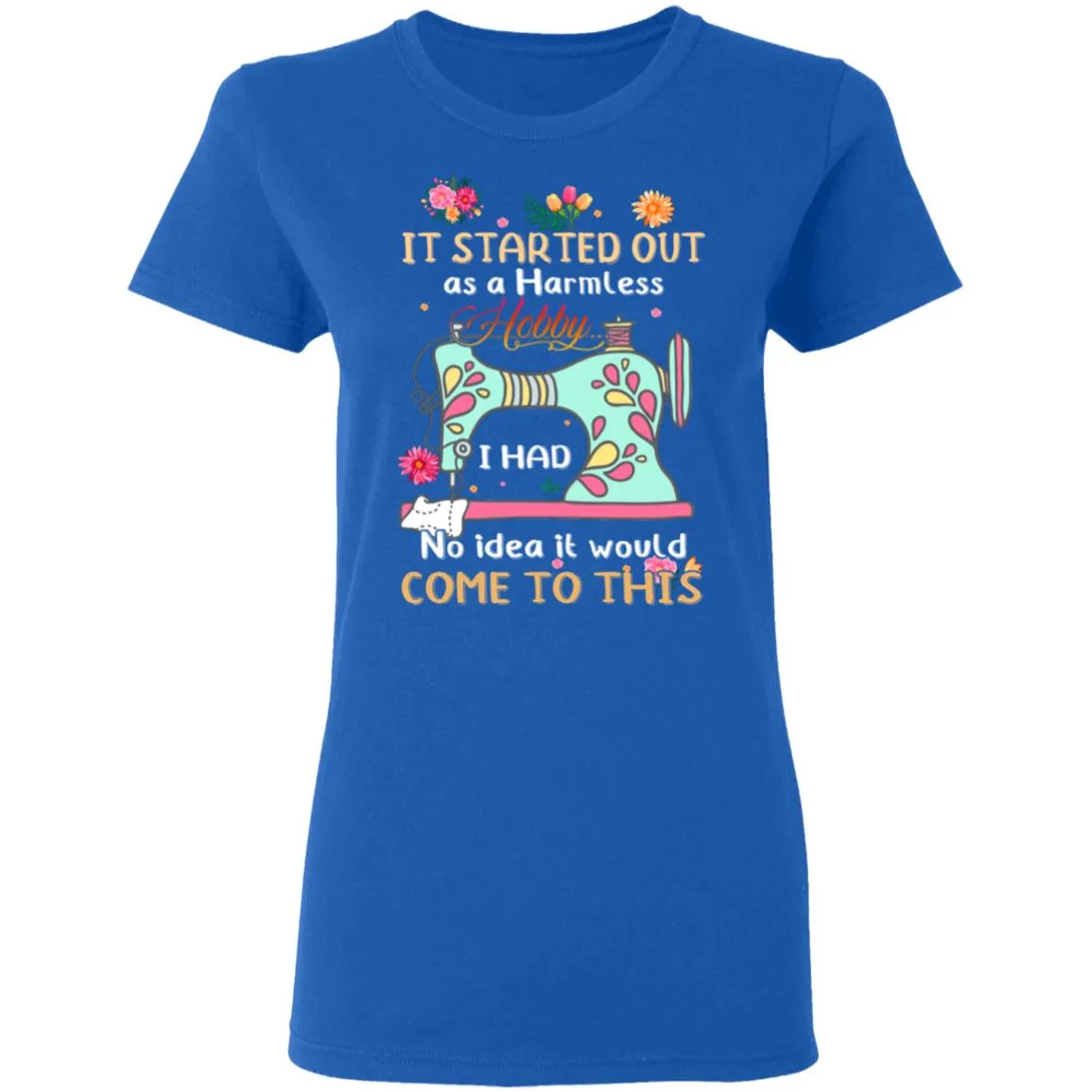 It Started Out As A Harmless Hobby Women’s T-Shirt It Started Out As A Harmless Hobby Women’s T-Shirt