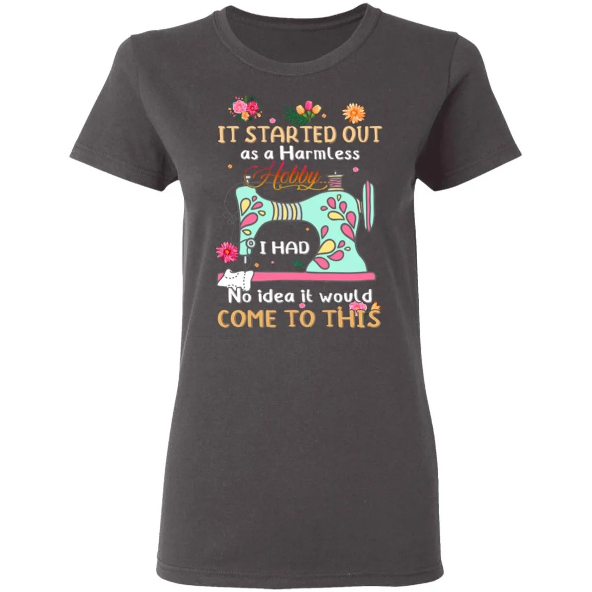 It Started Out As A Harmless Hobby Women’s T-Shirt It Started Out As A Harmless Hobby Women’s T-Shirt