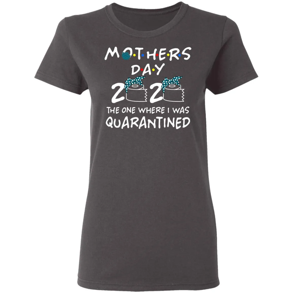 Mothers 2020 The One Where They Were Quarantined Women’s T-Shirt Mothers 2020 The One Where They Were Quarantined Women’s T-Shirt