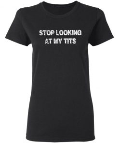 Private: Stop Looking At My Tits Women’s T-Shirt