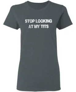 Stop Looking At My Tits Women’s T-Shirt