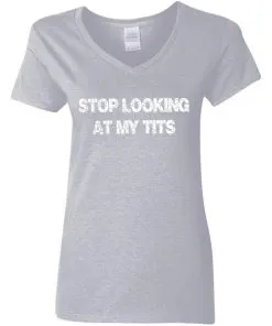 Stop Looking At My Tits Women’s V-Neck T-Shirt