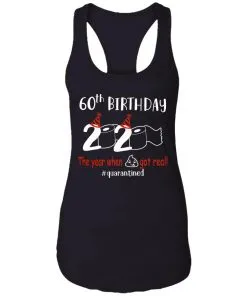 60th Birthday 2020 The Year When Shit Got Real Quarantined Racerback Tank