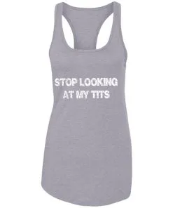Stop Looking At My Tits Racerback Tank