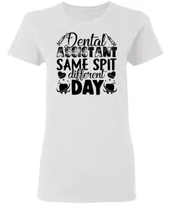 Dental Assistant – Funny Same Spit Different Day Women’s T-Shirt
