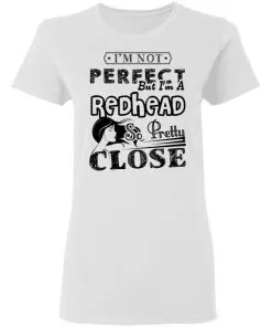 I’m Not Perfect But I’m A Redhead So Pretty Close Women’s T-Shirt