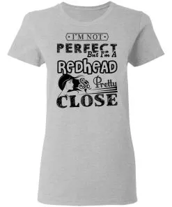 I’m Not Perfect But I’m A Redhead So Pretty Close Women’s T-Shirt