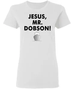 Jesus, Mr. Dobson Women’s T-Shirt