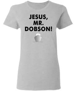 Jesus, Mr. Dobson Women's T-Shirt 3 Jesus, Mr. Dobson Women’s T-Shirt
