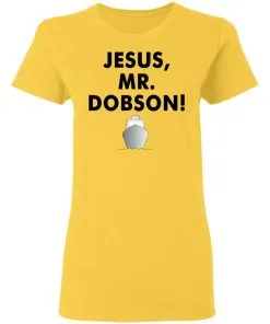 Jesus, Mr. Dobson Women's T-Shirt 4 Jesus, Mr. Dobson Women’s T-Shirt
