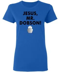 Jesus, Mr. Dobson Women's T-Shirt 8 Jesus, Mr. Dobson Women’s T-Shirt