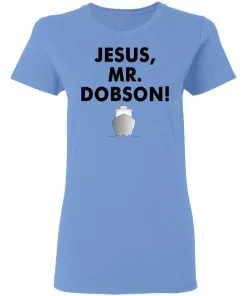 Jesus, Mr. Dobson Women's T-Shirt 9 Jesus, Mr. Dobson Women’s T-Shirt