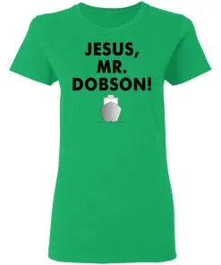 Jesus, Mr. Dobson Women's T-Shirt 11 Jesus, Mr. Dobson Women’s T-Shirt