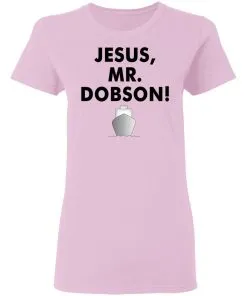 Jesus, Mr. Dobson Women's T-Shirt 12 Jesus, Mr. Dobson Women’s T-Shirt
