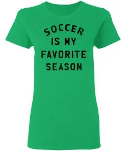 Soccer Is My Favorite Season Women's T-Shirt 6 Soccer Is My Favorite Season Women’s T-Shirt
