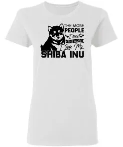 The More People I Meet The More I Love My Shiba Inu Women’s T-Shirt